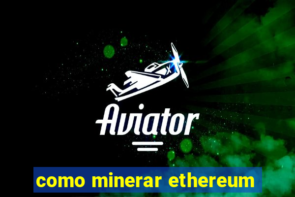 como minerar ethereum